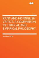 Kant and His English Critics: A Comparison of Critical and Empirical Philosophy 1522736549 Book Cover