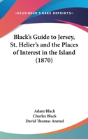 Black’s Guide To Jersey, St. Helier’s And The Places Of Interest In The Island 116657220X Book Cover