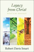 Legacy from Christ: What's My Message? 1512780952 Book Cover