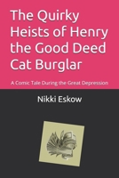 The Quirky Heists of Henry the Good Deed Cat Burglar: A Comic Tale During the Great Depression B0CTKZKT3Z Book Cover