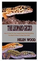 THE LEOPARD GECKO: How To Care For Your Leopard Gecko And Everything You Need To Know To Keep Them Well B08FBCJG6V Book Cover