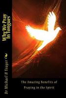 Why We Pray in Tongues : The Amazing Benefits of Praying in the Spirit 1985851954 Book Cover