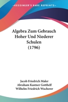 Algebra Zum Gebrauch Hoher Und Niederer Schulen (1796) 1104609258 Book Cover