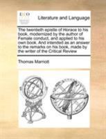 The twentieth epistle of Horace to his book, modernized by the author of Female conduct, and applied to his own book. And intended as an answer to the ... made by the writer of the Critical Review 1171022395 Book Cover