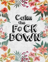 Calm the F*ck Down: An Irreverent Adult Coloring Book with Flowers Flamingo,Lions, Elephants, Owls, Horses, Dogs, Cats, and Many More 1651090661 Book Cover