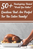 50_ Thanksgiving-themed Would You Rather Questions That Are Perfect For The Entire Family!: Would You Rather Books For Kids B08P77GS4T Book Cover