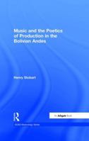 Music and the Poetics of Production in the Bolivian Andes (Soas Musicology Series) (Soas Musicology Series) (Soas Musicology Series) 0754604896 Book Cover