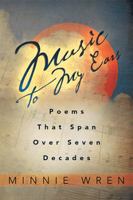 Music to My Ears: Poems That Span Over Seven Decades 1477141715 Book Cover