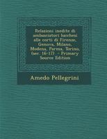 Relazioni Inedite Di Ambasciatori Lucchesi Alle Corti Di Firenze, Genova, Milano, Modena, Parma, Torino, (SEC. 16-17) - Primary Source Edition 1287887090 Book Cover