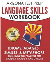 ARIZONA TEST PREP Language Skills Workbook Idioms, Adages, Similes, & Metaphors: Skill-Building Practice for Grade 3, Grade 4, and Grade 5 1726859568 Book Cover