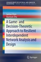 A Game- and Decision-Theoretic Approach to Resilient Interdependent Network Analysis and Design 3030234436 Book Cover