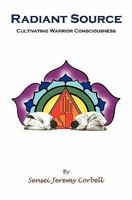 RADIANT SOURCE: Cultivating Warrior Consciousness 1434802213 Book Cover