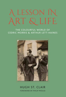 A Lesson in Art  Life: The Colourful World of Cedric Morris  Arthur Lett Haines 1910258369 Book Cover