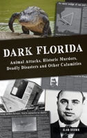Dark Florida: Animal Attacks, Historic Murders, Deadly Disasters and Other Calamities 1540257940 Book Cover