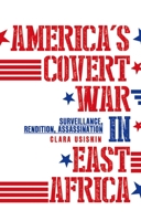 America's Covert War in East Africa: Surveillance, Rendition, Assassination 1849044546 Book Cover