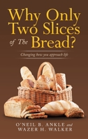 Why Only Two Slices of the Bread?: Changing How You Approach Life 1665527773 Book Cover