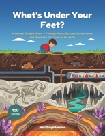 What's Under Your Feet?: A Curious Kid's Journey Straight Down Through Roots, Burrows, Pipes, Fossils, Caves and Magma to the Centre of the Earth | Fully Illustrated, Ages 6-10 B0HDJV5WQS Book Cover