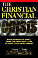 The Christian Financial Crisis: Why Christians Are Broke, Make Bad Investments, & Are over Their Heads in Debt 0966982118 Book Cover