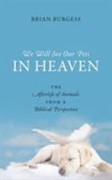 We Will See Our Pets in Heaven: The Afterlife of Animals from a Biblical Perspective 1478716975 Book Cover