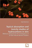 Topical absorption and toxicity studies of hydrocarbons in skin: Methods and protocols for investigation of jet fuel induced dermal irritation 3639229622 Book Cover