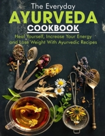 The Everyday Ayurveda cookbook: Heal Yourself, Increase Your Energy and Lose Weight With Ayurvedic Recipes B095L9SY8K Book Cover