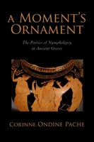 A Moment's Ornament: The Poetics of Nympholepsy in Ancient Greece 0195339363 Book Cover