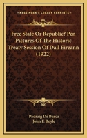Free State or Republic: Pen Pictures of the Historic Treaty Session (Classics of Irish History) 0548842906 Book Cover