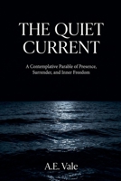 The Quiet Current: A Contemplative Parable of Presence, Surrender, and Inner Freedom B0GZYJGPDT Book Cover