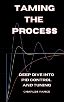 Taming the Process: A Deep Dive into PID Control and Tuning B0C5P844X7 Book Cover