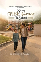 Making THE Grade in School: Change Your Mindset and Catapult to Success B0H7KWXLMS Book Cover