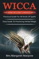 Wicca: This Book Includes 2 Manuscripts - Practical Guide For All Kinds Of Spells, Easy Guide To Practicing Herbal Magic 1723468045 Book Cover