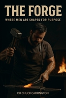 The Forge: WHERE MEN ARE SHAPED FOR PURPOSE B0F796HPZ3 Book Cover