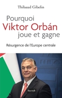 Pourquoi Viktor Orban joue et gagne: Résurgence de l'Europe centrale (French Edition) B08N3B3JZD Book Cover