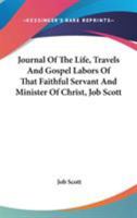 Journal Of The Life, Travels And Gospel Labors Of That Faithful Servant And Minister Of Christ, Job Scott 0548286884 Book Cover