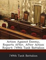 Action Against Enemy, Reports After, After Action Report: 749th Tank Battalion 1288581882 Book Cover