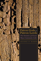 Patron Gods and Patron Lords: The Semiotics of Classic Maya Community Cults 1646420047 Book Cover