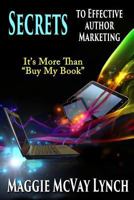 Secrets to Effective Author Marketing: It's More Than "buy My Book" 1944973826 Book Cover