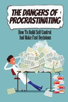 The Dangers Of Procrastinating: How To Build Self-Control And Make Fast Decisions B09V2DDLCX Book Cover