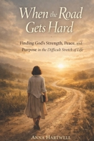 When the Road Gets Hard: Finding God’s Strength, Peace, and Purpose in the Difficult Stretch of Life B0GTDL7JKR Book Cover