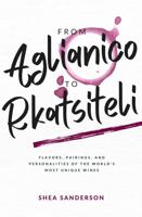 From Aglianico to Rkatsiteli: Flavors, Pairings, and Personalities of the World's Most Unique Wines 1735675342 Book Cover