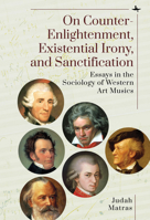 On Counter-Enlightenment, Existential Irony, and Sanctification: Essays in the Sociology of Western Art Musics 1644697467 Book Cover