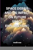 Space Debris and its Impact on Future Space Exploration 4839275076 Book Cover