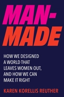 Man-Made: How We Designed a World That Leaves Women Out, and How We Can Make It Right 0063429357 Book Cover