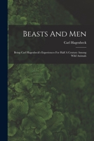 Beasts And Men: Being Carl Hagenbeck's Experiences For Half A Century Among Wild Animals 1015610307 Book Cover