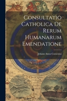 Consultatio Catholica De Rerum Humanarum Emendatione 1021237655 Book Cover