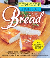 Low Carb High Fat Bread: Gluten- and Sugar-Free Baguettes, Loaves, Crackers, and More 162914410X Book Cover