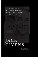 BEYOND BOUNDARIES:: THE LIFE AND LEGACY OF JACK GIVENS B0CSMZ1MF6 Book Cover