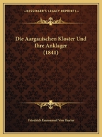 Die Aargauischen Kloster Und Ihre Anklager (1841) 116106043X Book Cover