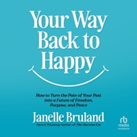 Your Way Back to Happy: How to Turn the Pain of Your Past into a Future of Freedom, Purpose, and Peace B0DWLMQDD4 Book Cover