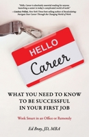 Hello, Career: What You Need to Know to Be Successful in Your First Job: Work Smart in an Office or Remotely 1736111906 Book Cover